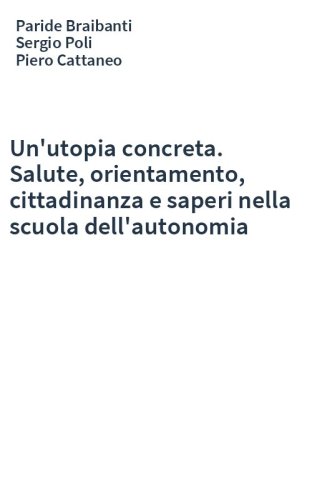 Un'utopia concreta. Salute, orientamento, cittadinanza e saperi nella scuola dell'autonomia