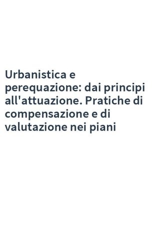 Urbanistica e perequazione: dai principi all'attuazione. Pratiche di compensazione e di valutazione nei piani
