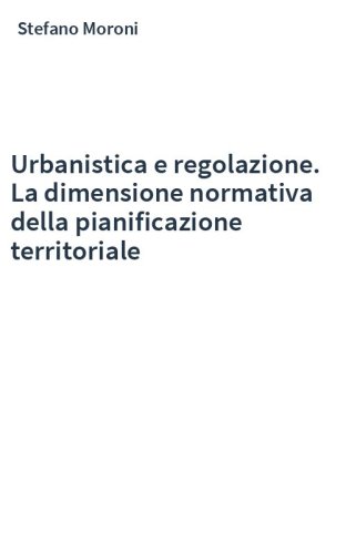 Urbanistica e regolazione. La dimensione normativa della pianificazione territoriale