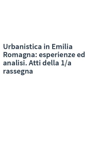 Urbanistica in Emilia Romagna: esperienze ed analisi. Atti della 1/a rassegna