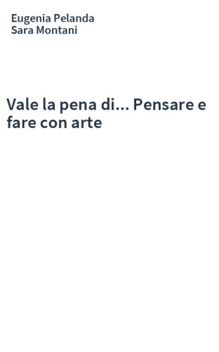 Vale la pena di... Pensare e fare con arte