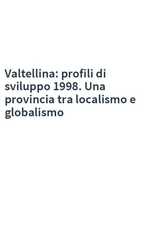 Valtellina: profili di sviluppo 1998. Una provincia tra localismo e globalismo