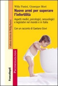 Nuove armi per superare l'infertilità. Aspetti medici, psicologici, sessuologici e legislativi nel mondo e in Italia