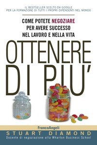 Ottenere di più. Come potete negoziare per avere successo nel lavoro e nella vita