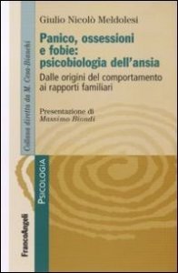 Panico, ossessione e fobie: psicobiologia dell'ansia. Dalle origini del comportamento ai rapporti familiari