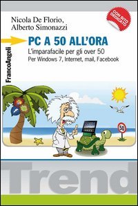PC a 50 all'ora. L'imparafacile per gli over 50. Per Windows 7, Internet, mail, Facebook