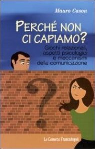 Perché non ci capiamo? Giochi relazionali, aspetti psicologici e meccanismi della comunicazione