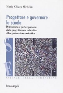Progettare e governare la scuola. Democrazia e partecipazione: dalla progettazione educativa all'organizzazione scolastica