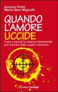 Quando l'amore uccide. Come e perché la violenza femminicida può nascere dalla coppia romantica