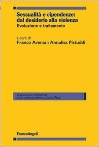 Sessualità e dipendenze: dal desiderio alla violenza. Evoluzione e trattamento