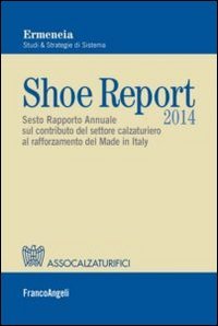 Shoe report 2014. Sesto rapporto annuale sul contributo del settore calzaturiero al rafforzamento del Made in Italy