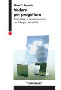 Vedere per progettare. Basic design e percezione visiva per il disegno industriale