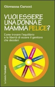 Vuoi essere una donna e mamma felice? Come trovare l'equilibrio e la libertà di essere il genitore che desideri