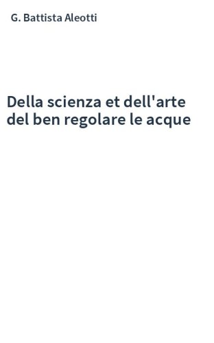 Della scienza et dell'arte del ben regolare le acque