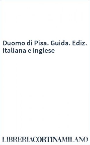 Duomo di Pisa. Guida. Ediz. italiana e inglese