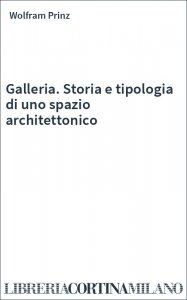 Galleria. Storia e tipologia di uno spazio architettonico