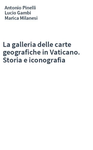 La galleria delle carte geografiche in Vaticano. Storia e iconografia