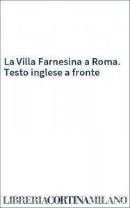 La Villa Farnesina a Roma. Testo inglese a fronte
