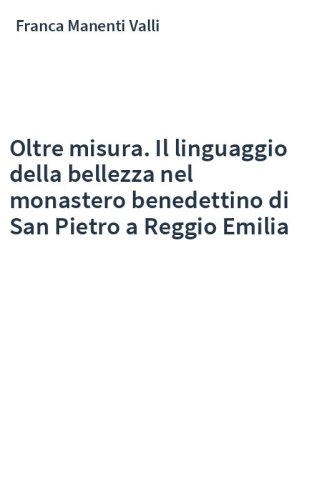 Oltre misura. Il linguaggio della bellezza nel monastero benedettino di San Pietro a Reggio Emilia