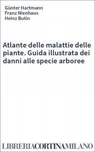 Atlante delle malattie delle piante. Guida illustrata dei danni alle specie arboree