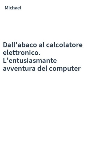 Dall'abaco al calcolatore elettronico. L'entusiasmante avventura del computer