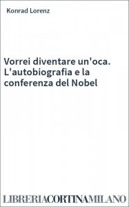 Vorrei diventare un'oca. L'autobiografia e la conferenza del Nobel