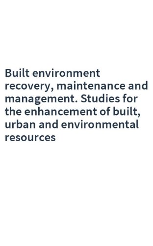 Built environment recovery, maintenance and management. Studies for the enhancement of built, urban and environmental resources