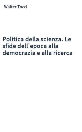 Politica della scienza. Le sfide dell'epoca alla democrazia e alla ricerca