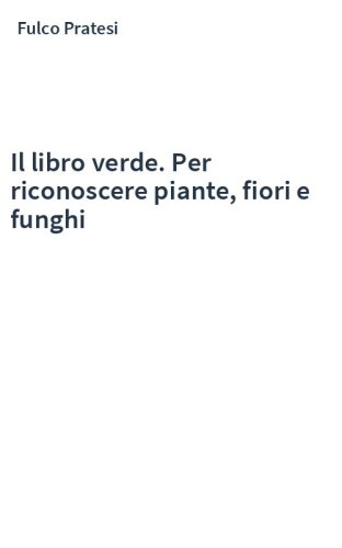Il libro verde. Per riconoscere piante, fiori e funghi