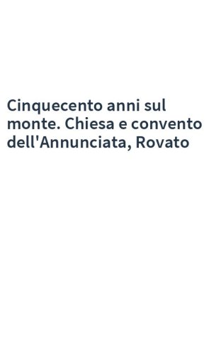 Cinquecento anni sul monte. Chiesa e convento dell'Annunciata, Rovato