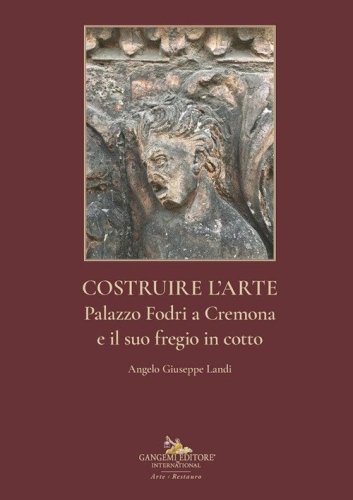 Costruire l'arte. Palazzo Fodri a Cremona e il suo fregio in cotto