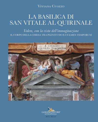 La Basilica di San Vitale al Quirinale. Vedere, con la vista dell'immaginazione. Il corpo della chiesa tra «plenitudo» e «culmen temporum»