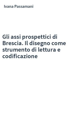 Gli assi prospettici di Brescia. Il disegno come strumento di lettura e codificazione