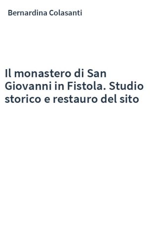 Il monastero di San Giovanni in Fistola. Studio storico e restauro del sito