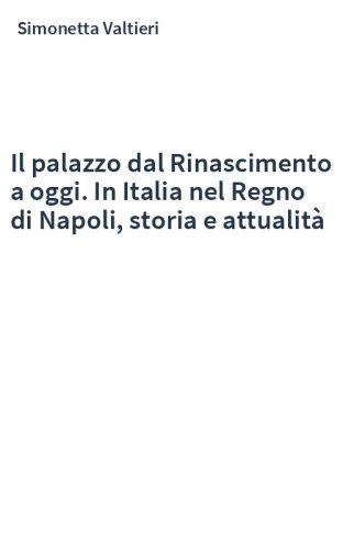 Il palazzo dal Rinascimento a oggi. In Italia nel Regno di Napoli, storia e attualità