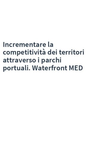 Incrementare la competitività dei territori attraverso i parchi portuali. Waterfront MED