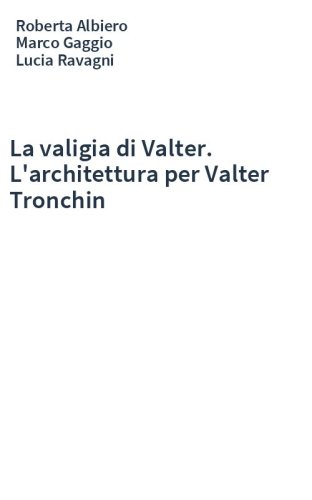 La valigia di Valter. L'architettura per Valter Tronchin