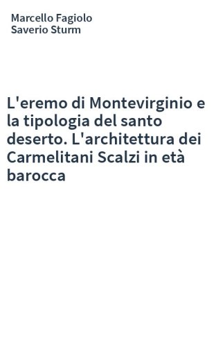 L'eremo di Montevirginio e la tipologia del santo deserto. L'architettura dei Carmelitani Scalzi in età barocca