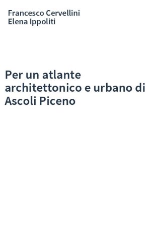 Per un atlante architettonico e urbano di Ascoli Piceno