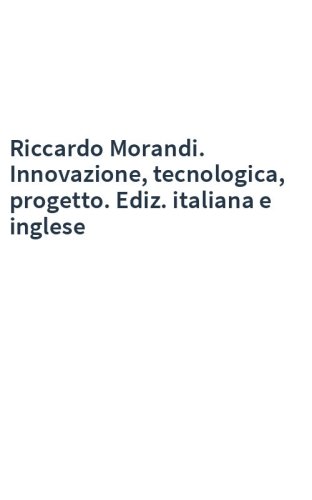 Riccardo Morandi. Innovazione, tecnologica, progetto. Ediz. italiana e inglese