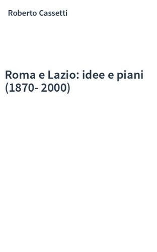 Roma e Lazio: idee e piani (1870-2000)