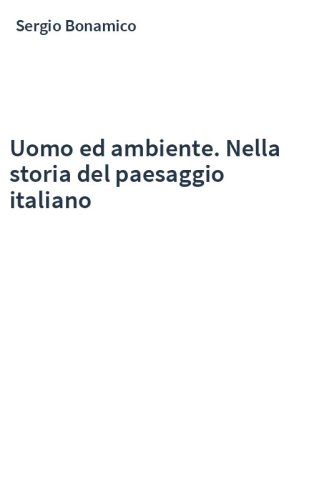 Uomo ed ambiente. Nella storia del paesaggio italiano