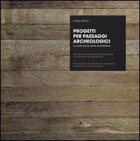 Progetti per paesaggi archeologici. La costruzione delle architetture. Ediz. italiana, inglese e francese