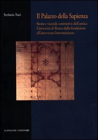 Il palazzo della Sapienza. Storie e vicende costruttive dell'antica Università di Roma dalla fondazione all'intervento borrominiano