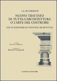 J. L. de Cordemoy. Nuovo trattato di tutta l'architettura o l'arte del costruire. Con un dizionario dei termini di architettura