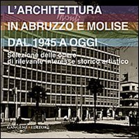 L'architettura in Abruzzo e Molise dal 1945 a oggi. Selezione delle opere di rilevante interesse storico artistico