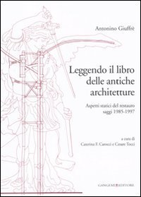 Leggendo il libro delle antiche architetture. Aspetti statici del restauro. Saggi 1985-1997