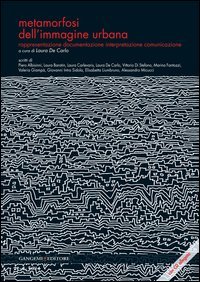 Metamorfosi dell'immagine urbana. Rappresentazione, documentazione, interpretazione, comunicazione
