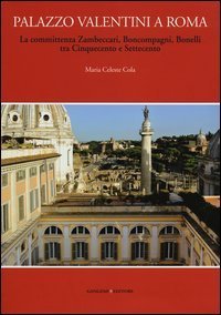 Palazzo Valentini a Roma. La committenza Zambeccari, Boncompagni, Bonelli tra Cinquecento e Settecento