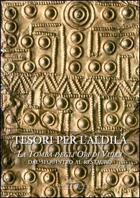 Tesori per l'aldilà. La Tomba degli Ori di Vulci. Dal sequestro al restauro